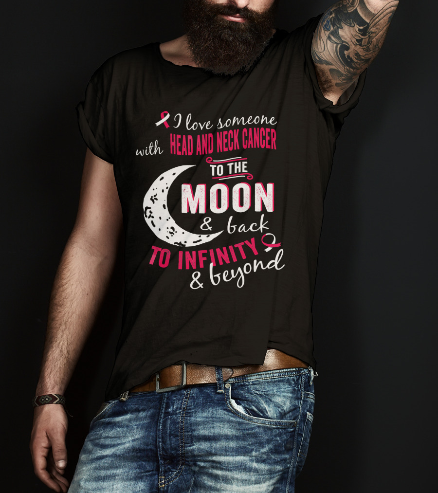 I Love Someone With Head And Neck Cancer To The Moon And Back To Infinity And Beyond T-Shirt