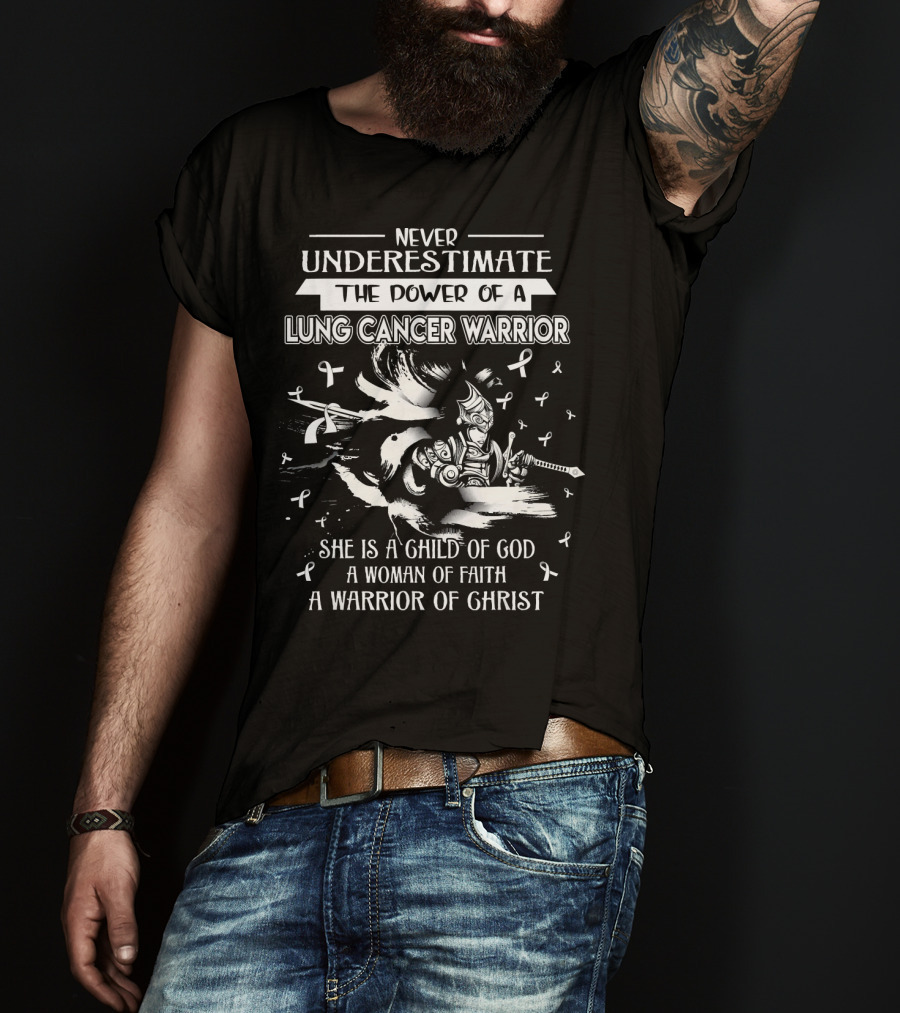 Never Underestimate The Power Of A Lung Cancer Warrior She Is A Child Of God A Woman Of Faith A Warrior Of Christ T-Shirt