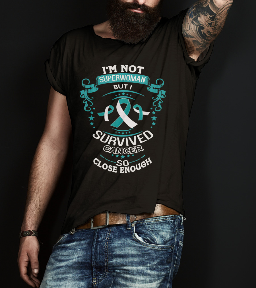 I'm Not Superwoman But I Survived Cancer So Close Enough T-Shirt