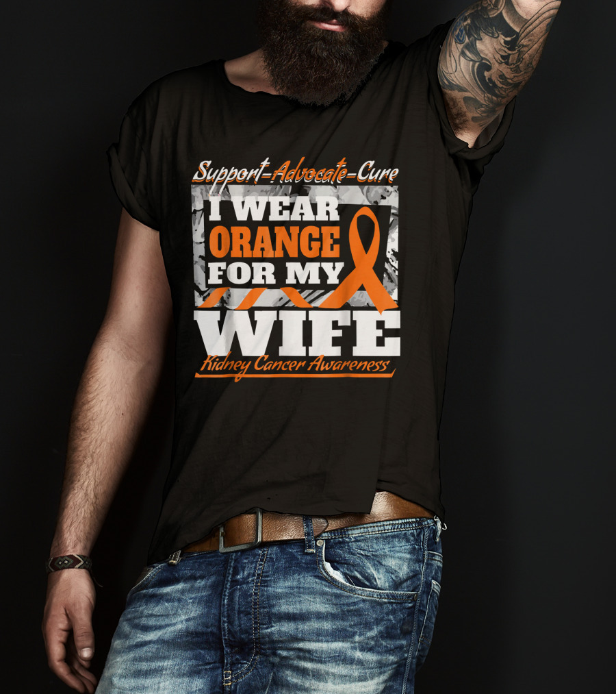 Support Advocate Cure I Wear Orange For My Wife Kidney Cancer Awareness T-Shirt
