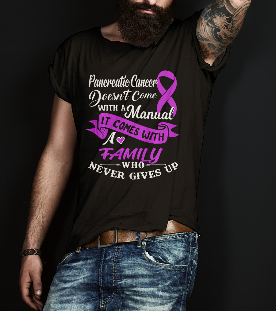 Pancreatic Cancer Doesn't Come With A Manual It Comes With A Family Who Never Gives Up T-Shirt