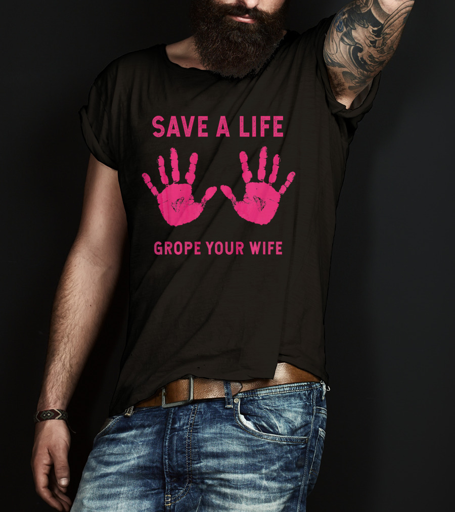 Save A Life Grope Your Wife Handprints Breast Cancer Awareness T-Shirt