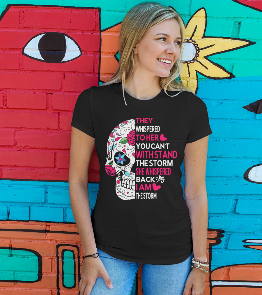 They Whispered To Her You Can't Withstand The Storm She Whispered Back I Am The Storm Breast Cancer Or Pancreatic Or Lung Canc T-Shirt