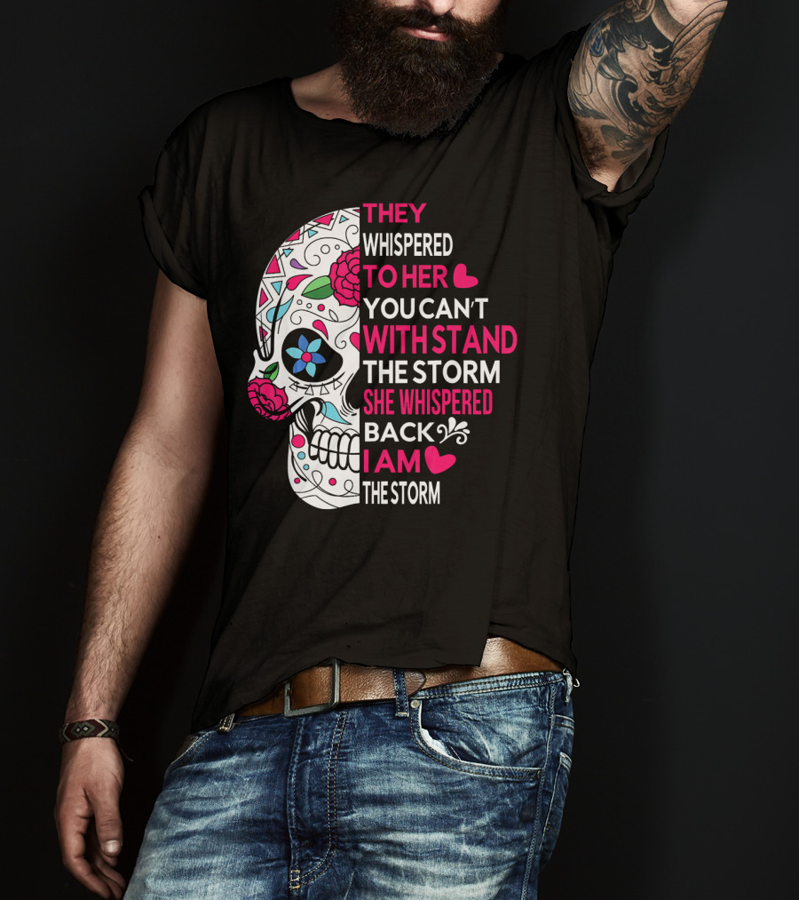 They Whispered To Her You Can't Withstand The Storm She Whispered Back I Am The Storm Breast Cancer Or Pancreatic Or Lung Canc T-Shirt