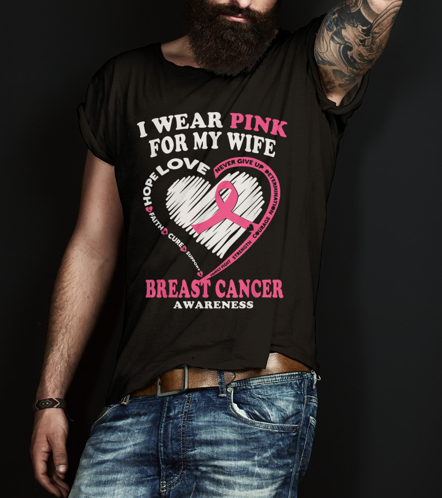 I Wear Pink For My Wife Breast Cancer Awareness Never Give Up Support Courage Determination Hope T-Shirt