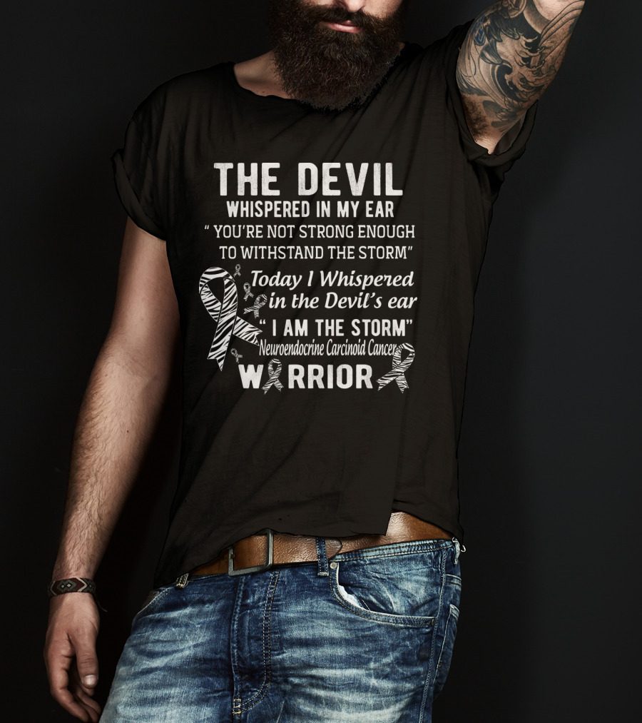 The Devil Whispered You're Not Strong Enough I Am The Storm Neuroendocrine Carcinoid Cancer Warrior T-Shirt