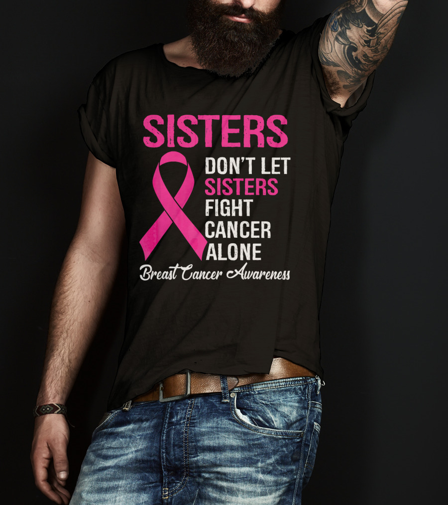 Sisters Don't Let Sisters Fight Cancer Alone Breast Cancer Awareness T-Shirt