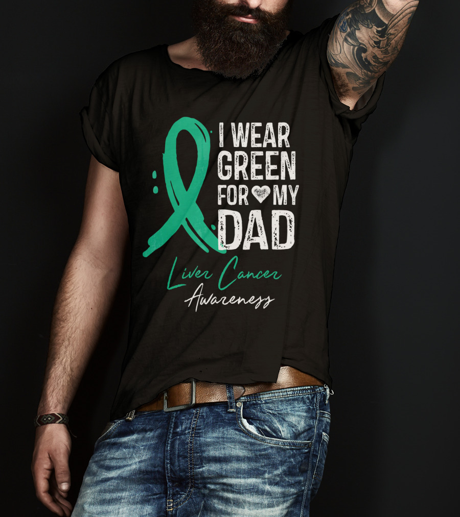 I Wear Green For My Dad Liver Cancer Awareness T-Shirt