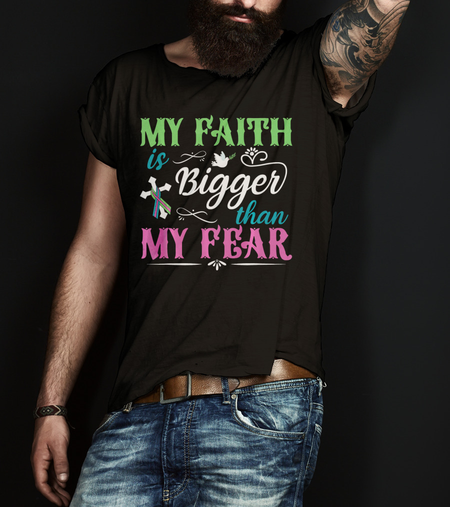 My Faith Is Bigger Than My Fear Metastatic Breast Cancer For Chris T-Shirt