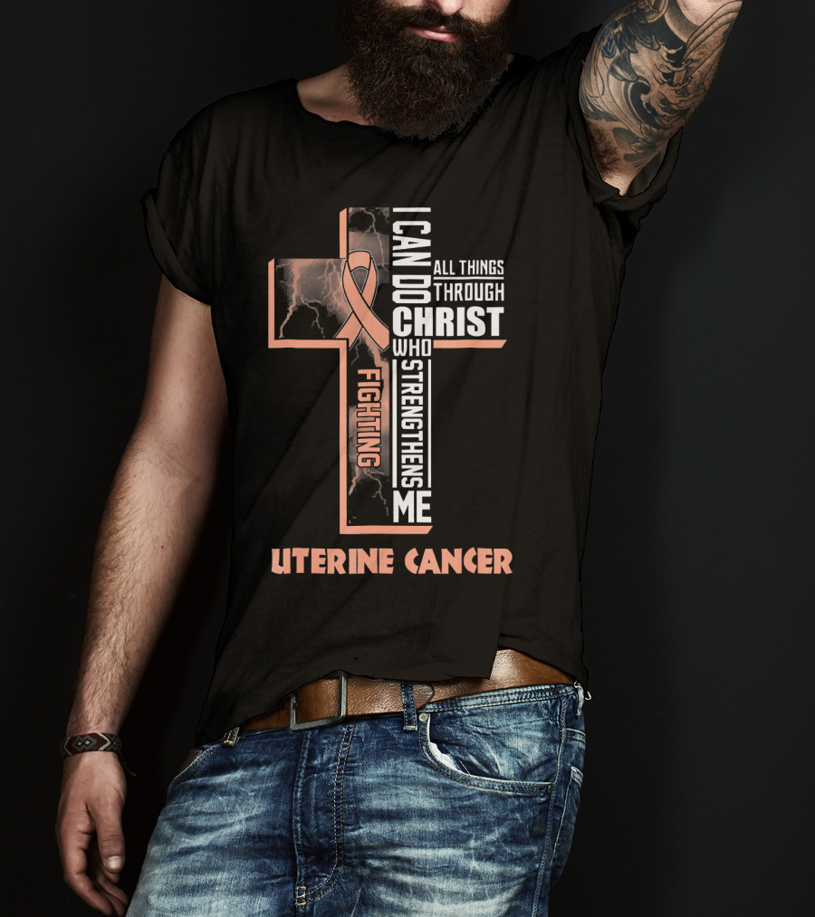 I Can Do All Things Through Christ Who Strengthens Me Fighting Uterine Cancer T-Shirt