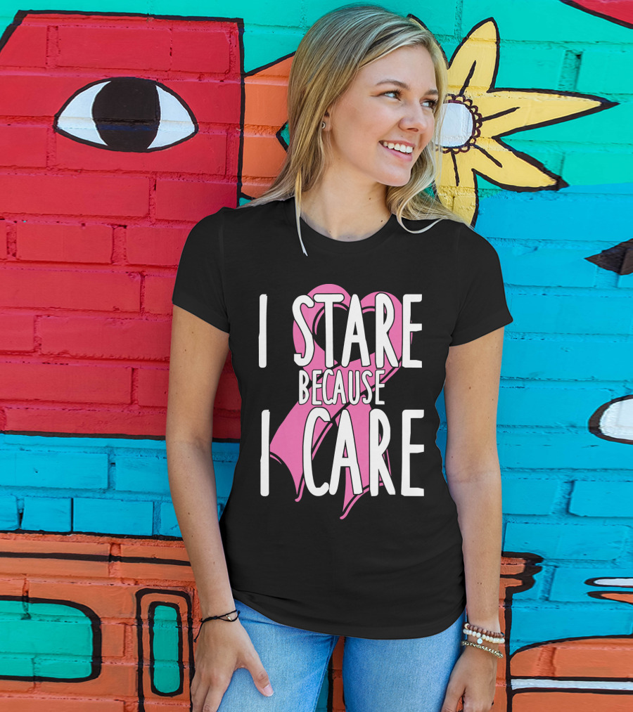 I Stare Because I Care Pink Ribbon Cancer Awareness T-Shirt