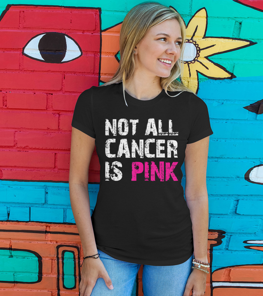 Not All Cancer Is Pink Breast Cancer Awareness T-Shirt