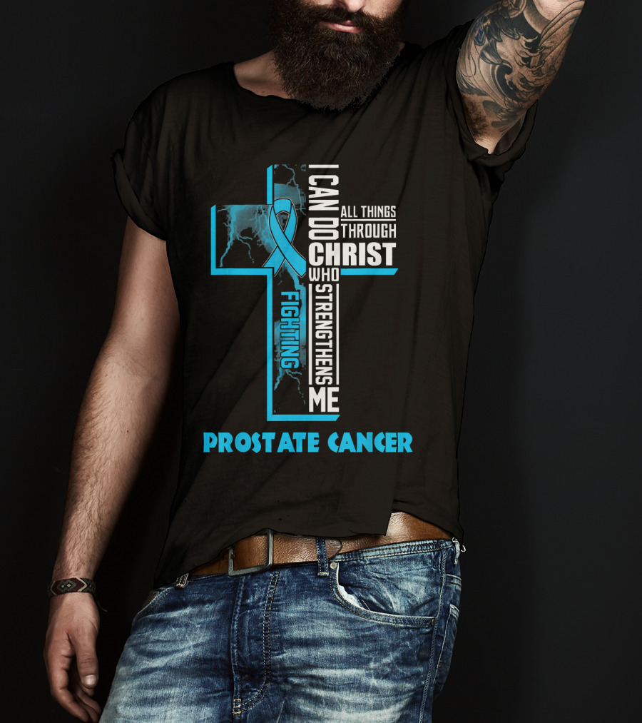 I Can Do All Things Through Christ Who Strengthens Me Fighting Prostate Cancer T-Shirt