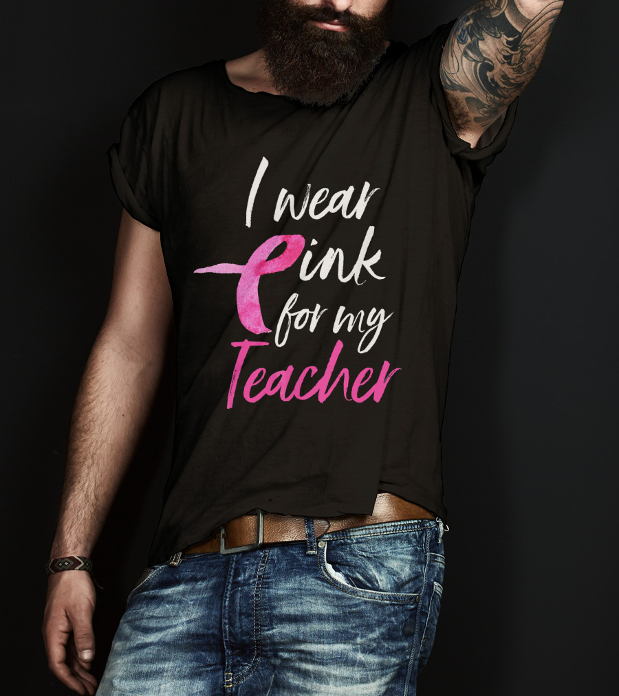 I Wear Pink For My Teacher Breast Cancer Awareness T-Shirt