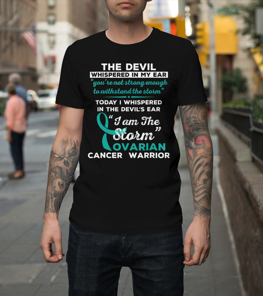 The Devil Whispered Ovarian Cancer Warrior I Am The Storm T-Shirt