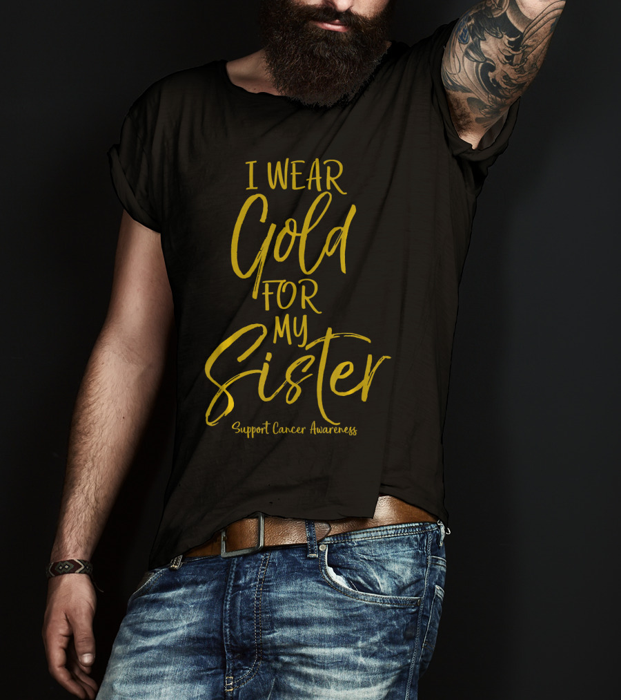 I Wear Gold For My Sister Support Cancer Awareness T-Shirt