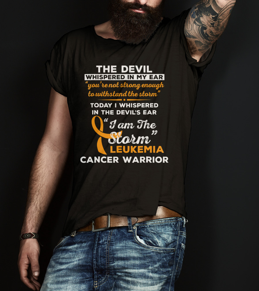 The Devil Whispered You're Not Strong Leukemia Cancer Warrior I Am The Storm T-Shirt