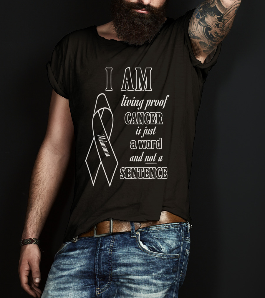 I Am Living Proof Cancer Is Just A Word And Not A Sentence Melanoma Awareness T-Shirt