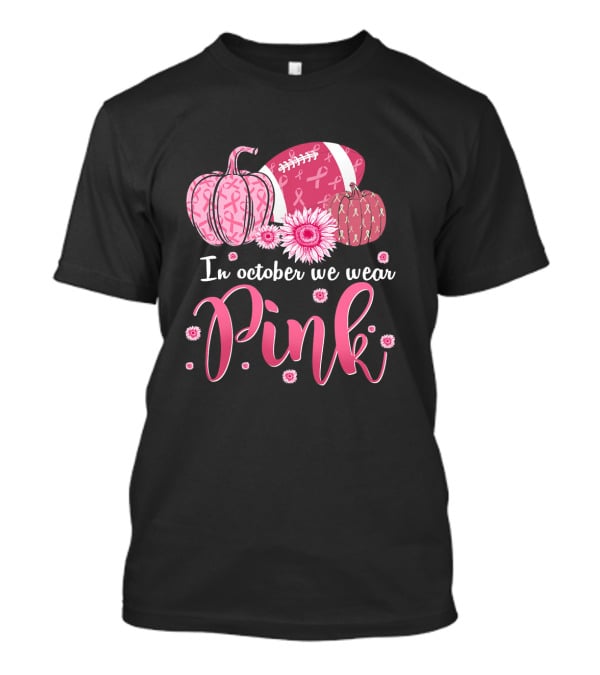 In October We Wear Pink Pumpkins And Footballs For Breast Cancer Awareness T-Shirt