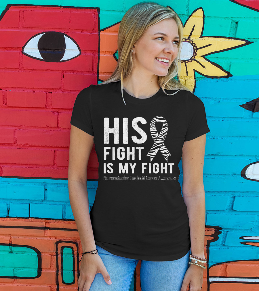 His Fight Is My Fight Neuroendocrine Carcinoid Cancer Awareness T-Shirt