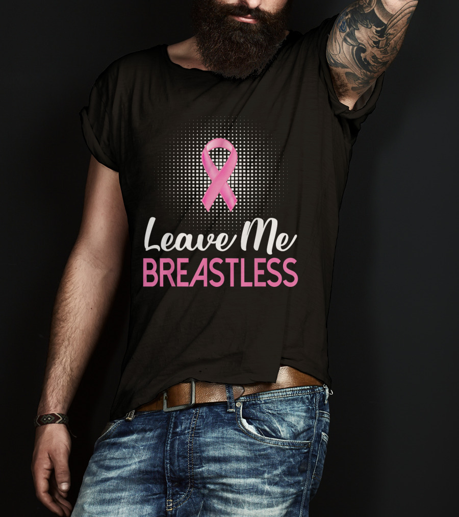 Leave Me Breastless Pink Ribbon Mastectomy Breast Awareness T-Shirt