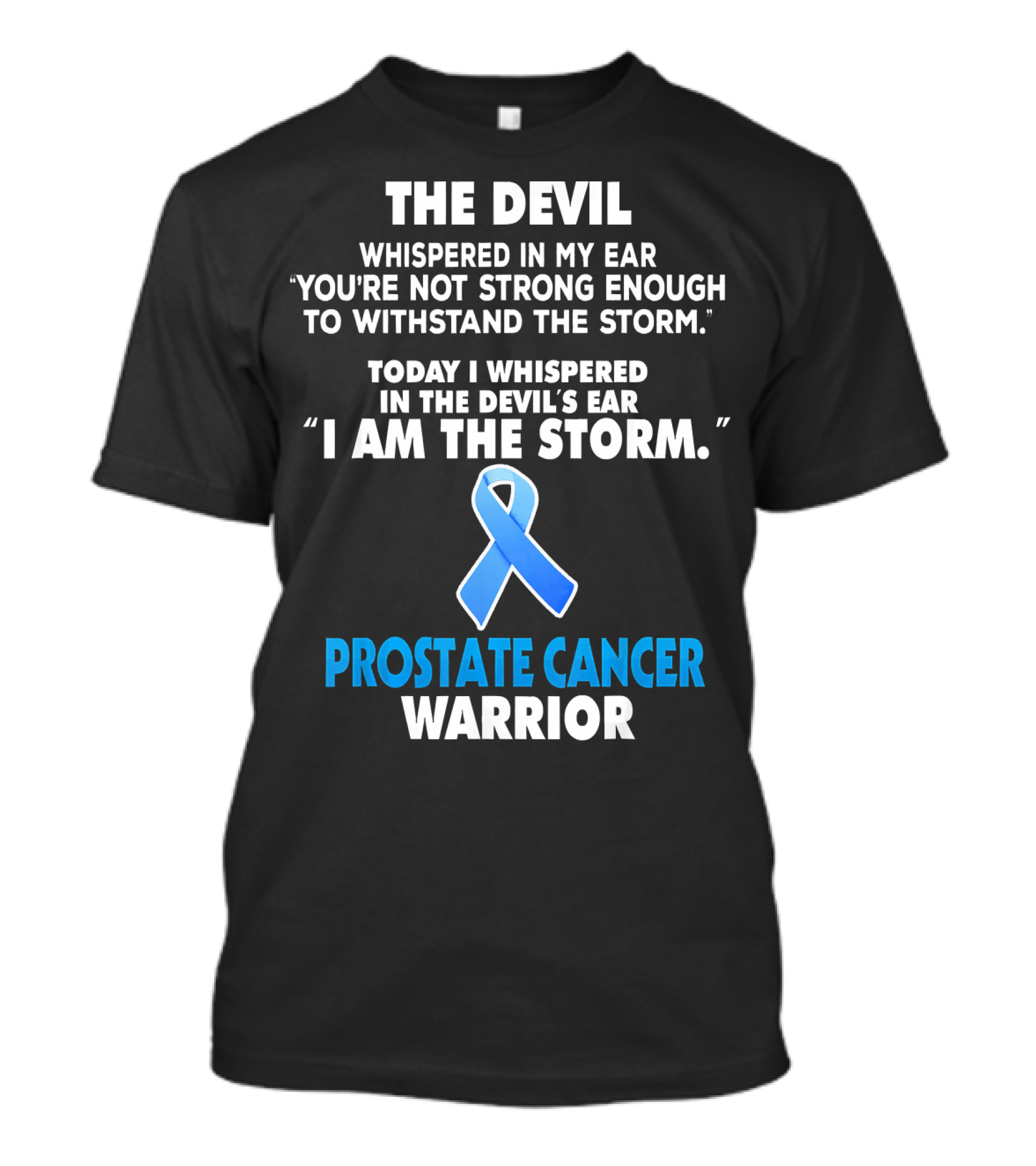 The Devil Whispered IN My Ear You're Not Strong Enough To Withstand The Storm Today I Whispered IN The Devil's Ear I Am The Storm Prostate Cancer Warrior T-Shirt