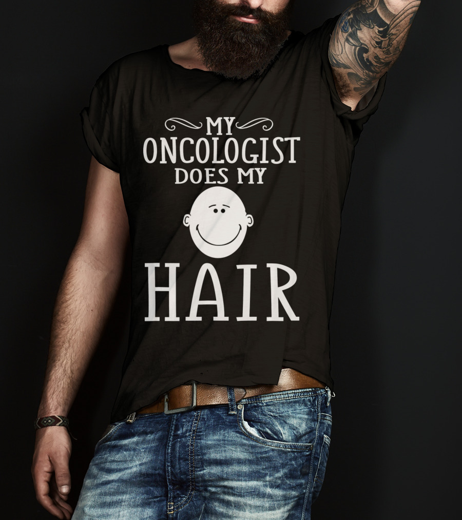 My Oncologist Does My Hair Funny Chemo Remission Cancer T-Shirt