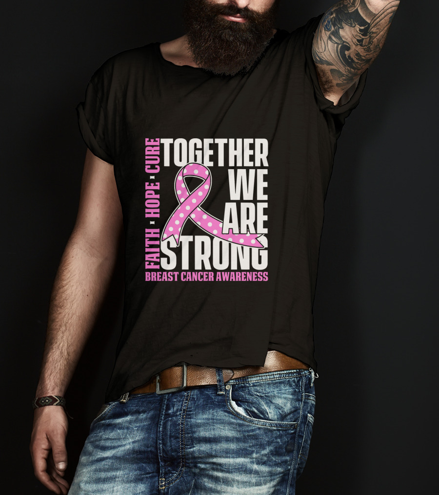 Together We Are Strong Faith Hope Cure Breast Cancer Awareness T-Shirt