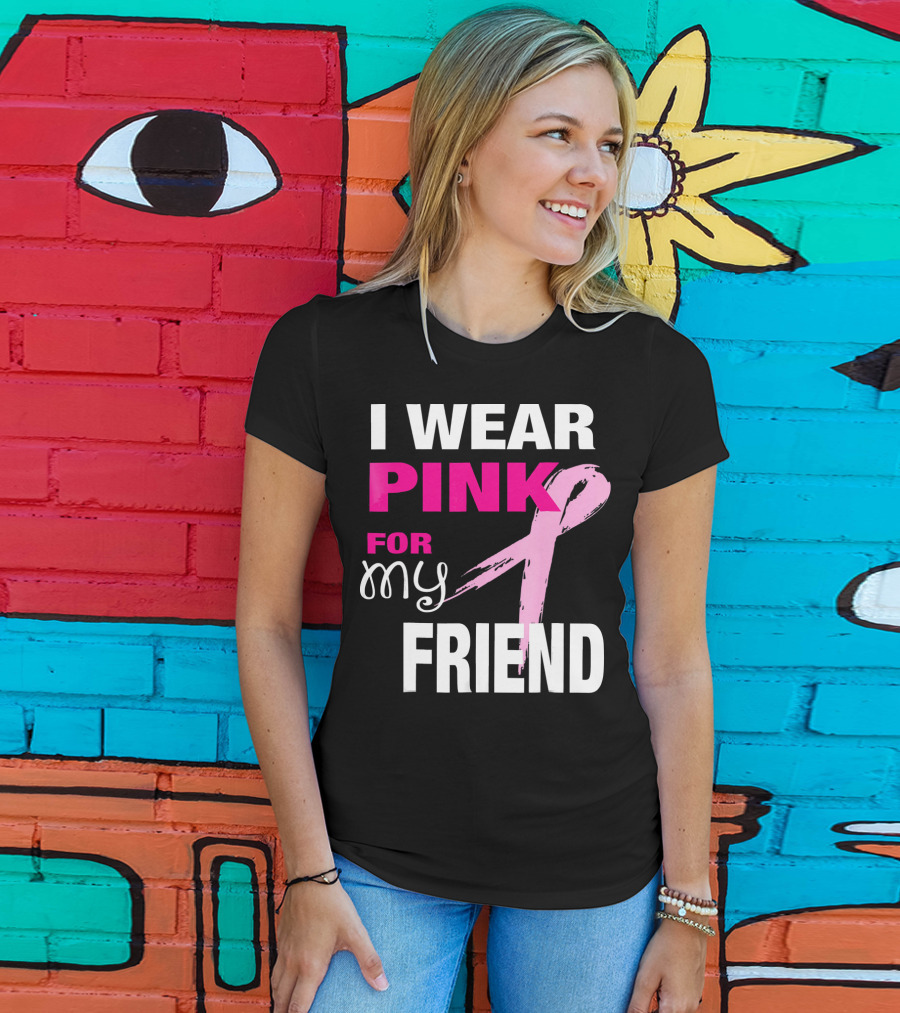 I Wear Pink For My Friend Breast Cancer Awareness T-Shirt