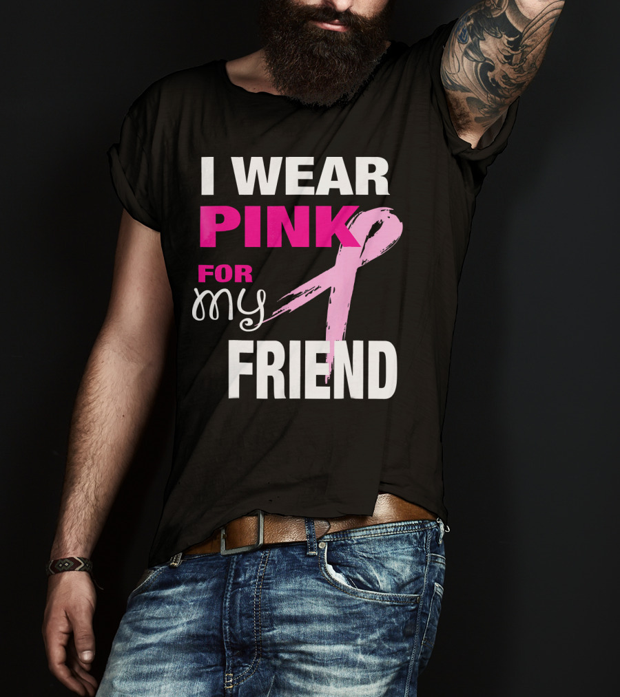 I Wear Pink For My Friend Breast Cancer Awareness T-Shirt