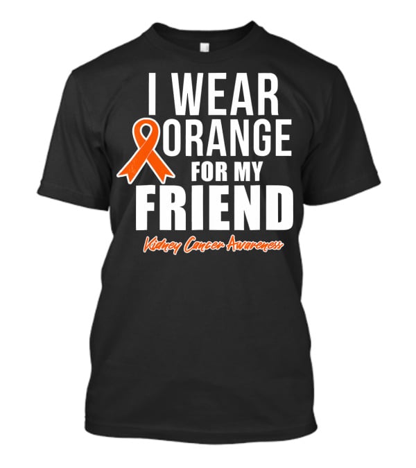 I Wear Orange For My Friend Kidney Cancer Awareness T-Shirt