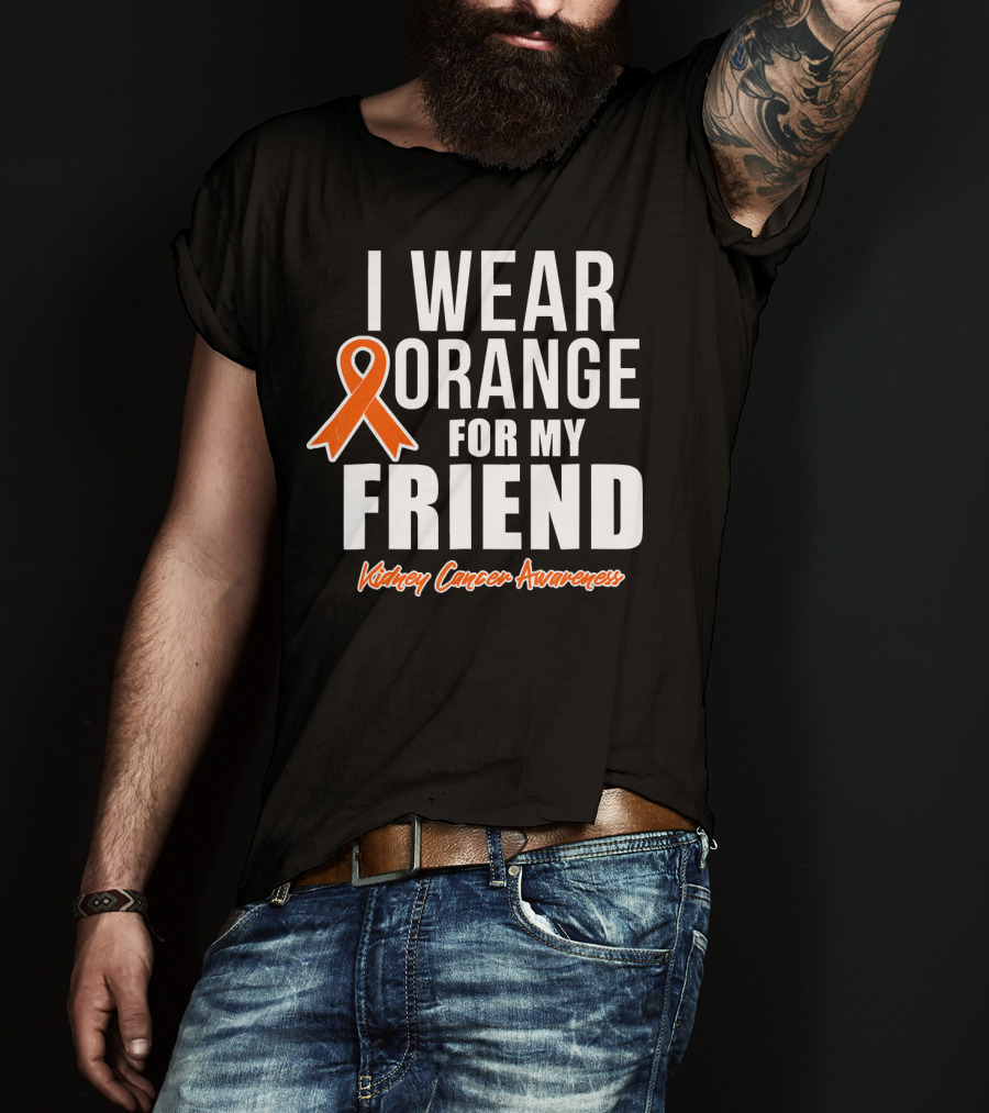 I Wear Orange For My Friend Kidney Cancer Awareness T-Shirt