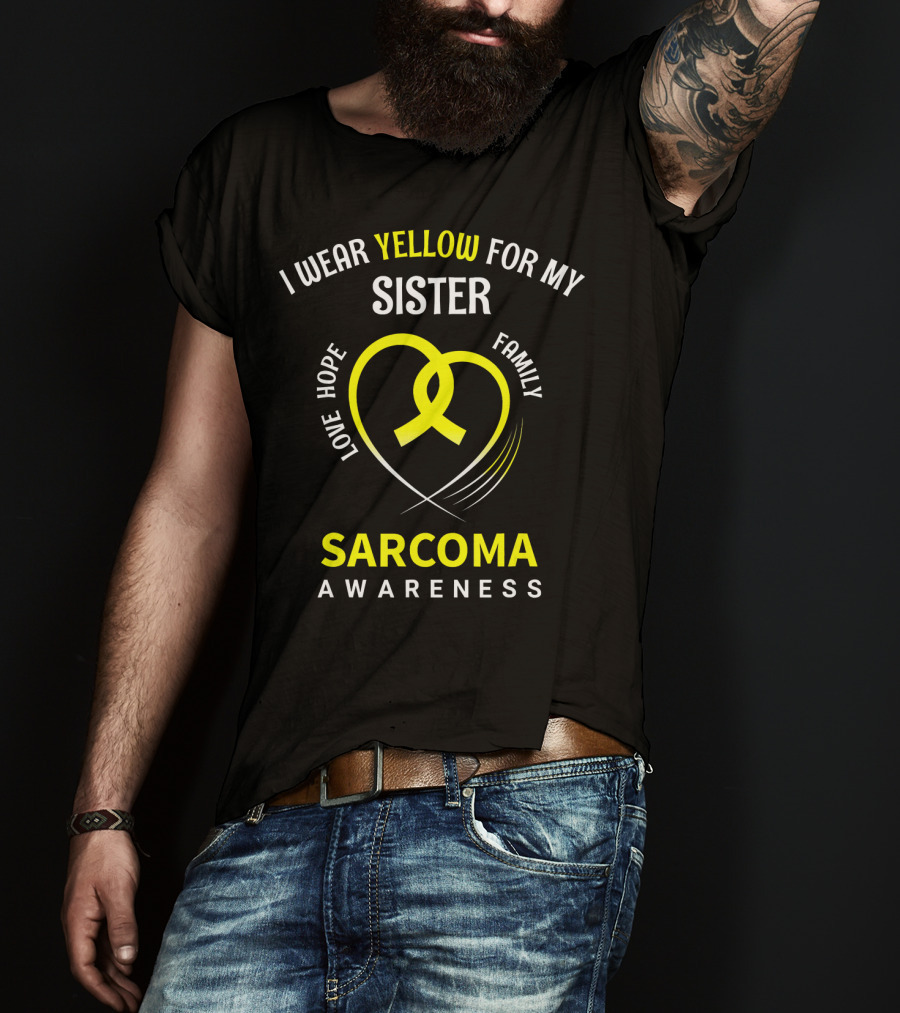 I Wear Yellow For My Sister Sarcoma Awareness Love Hope Family T-Shirt