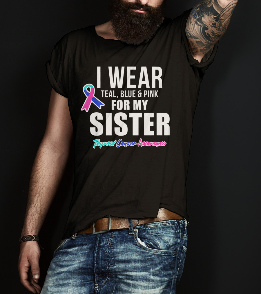 I Wear Teal, Blue And Pink For My Sister Thyroid Cancer Awareness T-Shirt