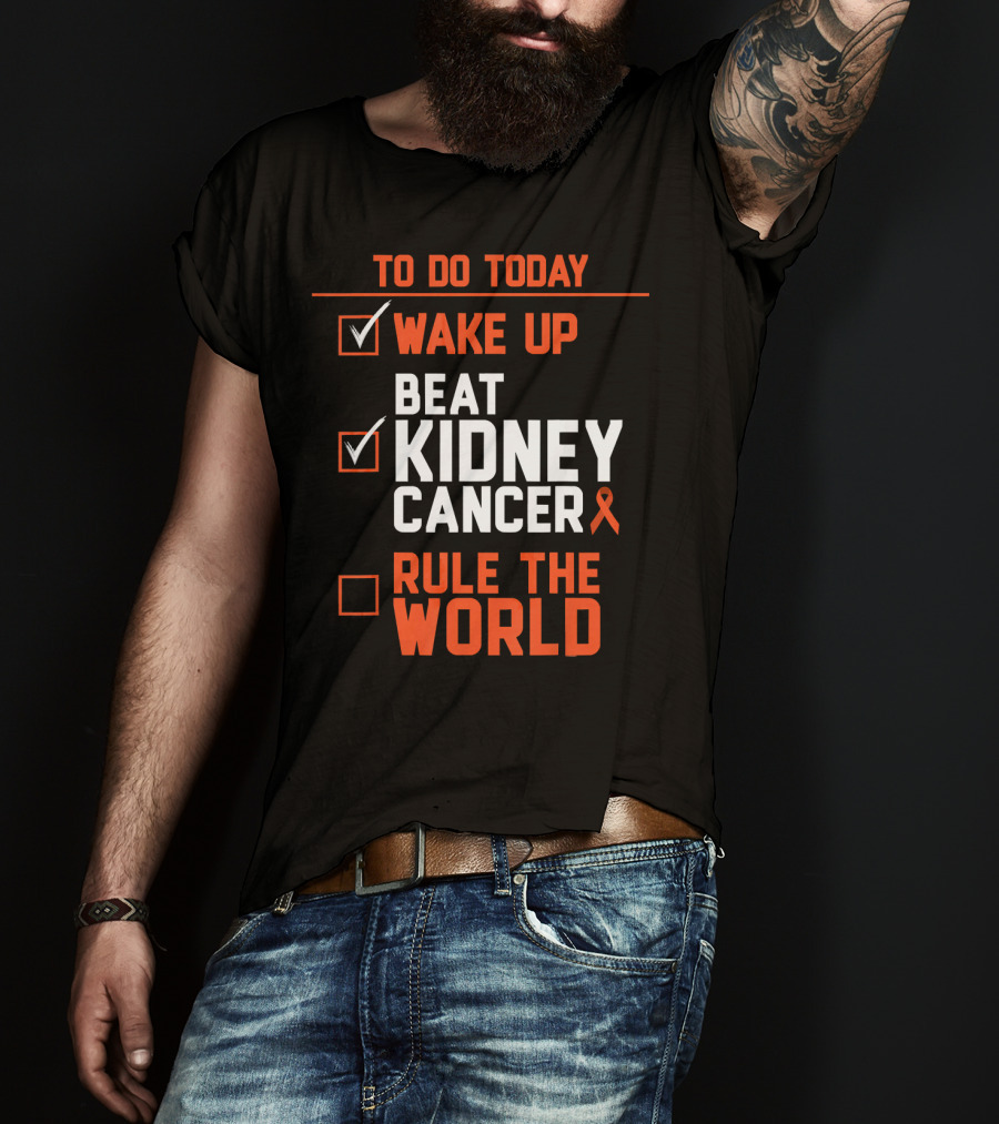 To Do Today Wake Up Beat Kidney Cancer Rule The World T-Shirt