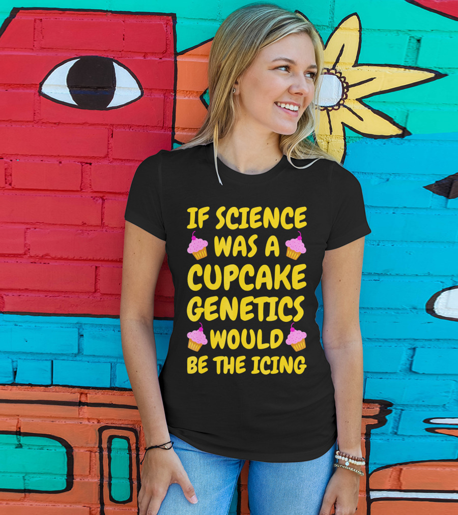 If Science Was A Cupcake Genetics Would Be The Icing T-Shirt