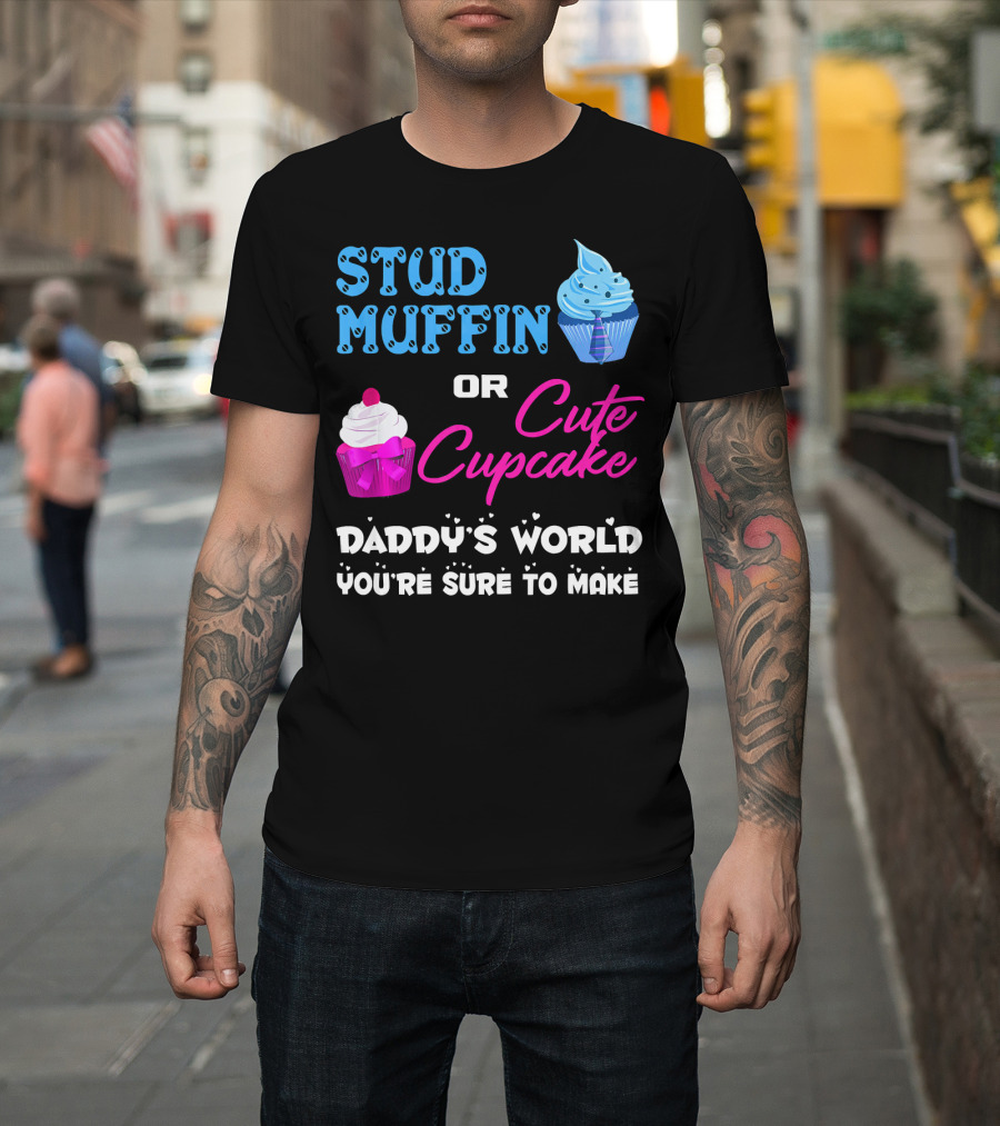 Stud Muffin Or Cute Cupcake Daddy's World You're Sure To Make T-Shirt