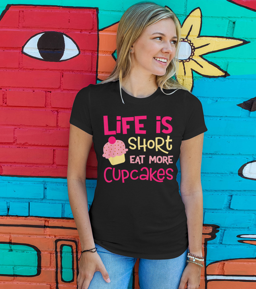 Life Is Short Eat More Cupcakes Pink And Yellow Text With Cupcake T-Shirt