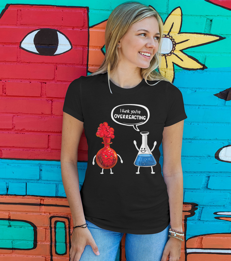 I Think You're Overreacting Funny Chemistry Beaker And Angry Flask T-Shirt