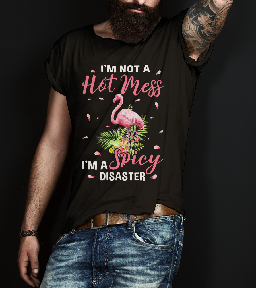 I'm Not A Hot Mess I'm A Spicy Disaster Flamingo Tropical Leaves T-Shirt
