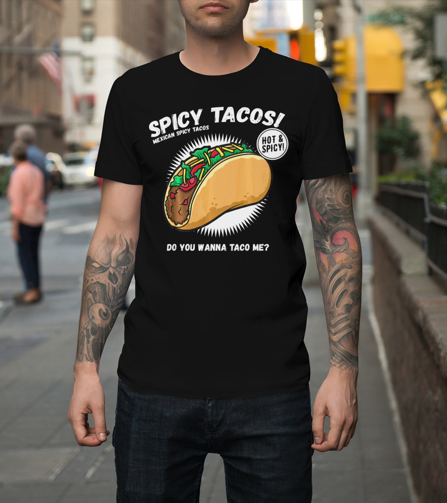 Spicy Tacos Mexican Hot And Spicy Do You Wanna Taco Me Cinco De Mayo T-Shirt