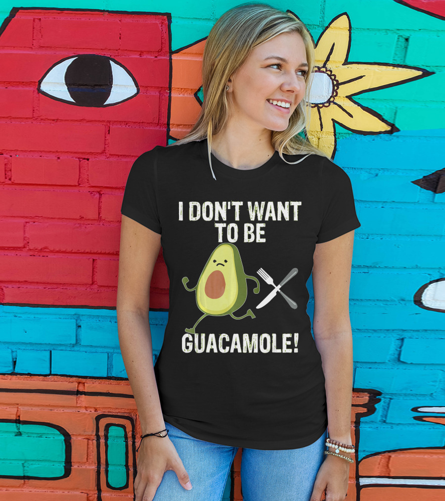 I Don't Want To Be Guacamole Avocado Lover Funny T-Shirt