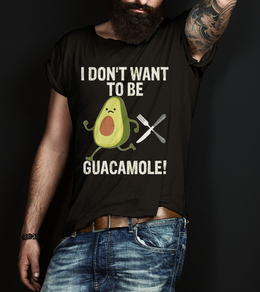 I Don't Want To Be Guacamole Avocado Lover Funny T-Shirt