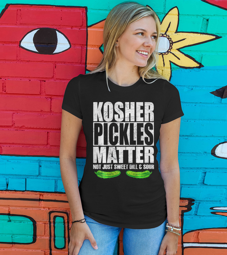Kosher Pickles Matter Not Just Sweet Dill And Sour T-Shirt