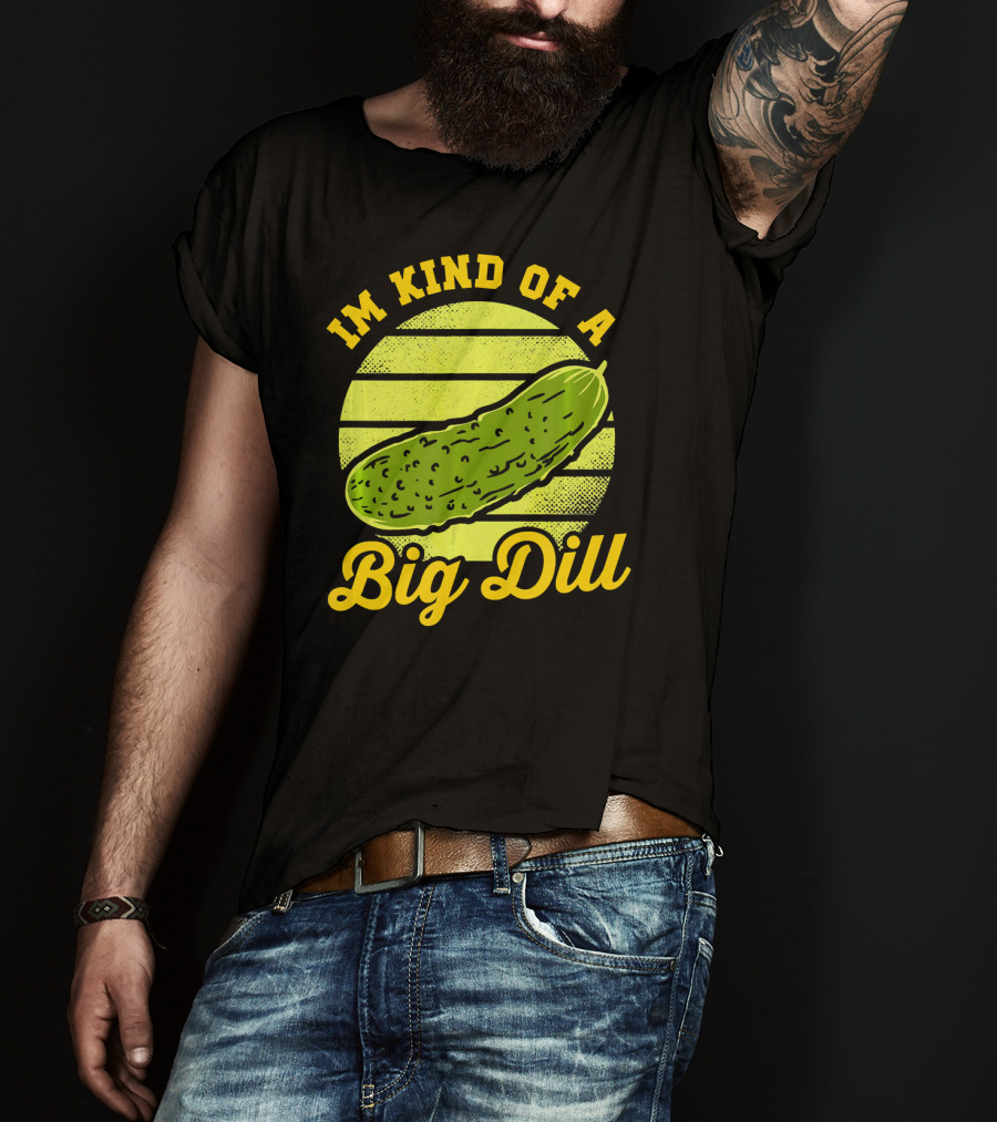 Im Kind Of A Big Dill Funny Pickles T-Shirt
