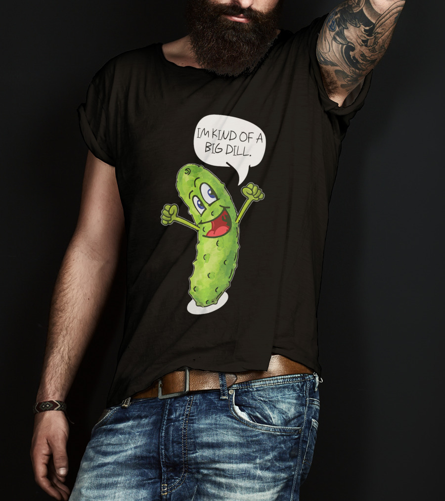 Im Kind Of A Big Dill Funny Pickle With Speech Bubble T-Shirt