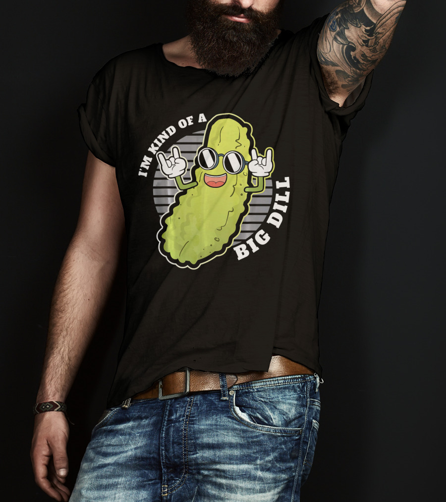 I'm Kind Of A Big Dill Pickle Fan Pun T-Shirt