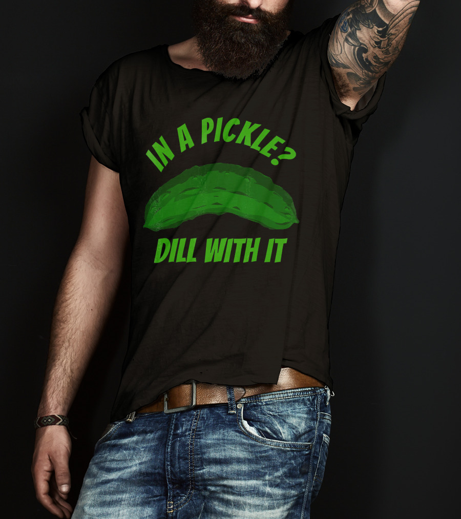 In A Pickle? Dill With It Pun Fun T-Shirt