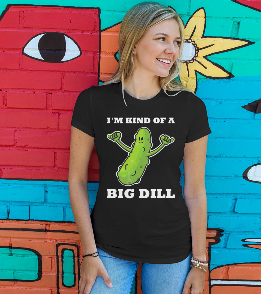 I'm Kind Of A Big Dill Pickle T-Shirt