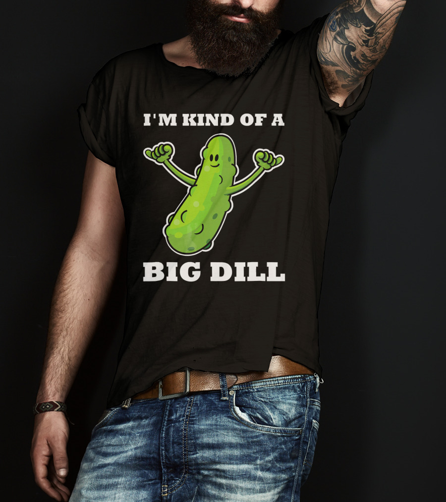 I'm Kind Of A Big Dill Pickle T-Shirt